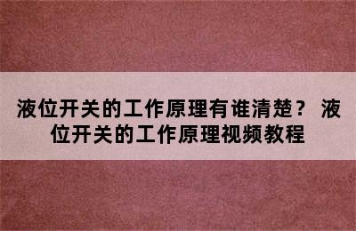 液位开关的工作原理有谁清楚？ 液位开关的工作原理视频教程